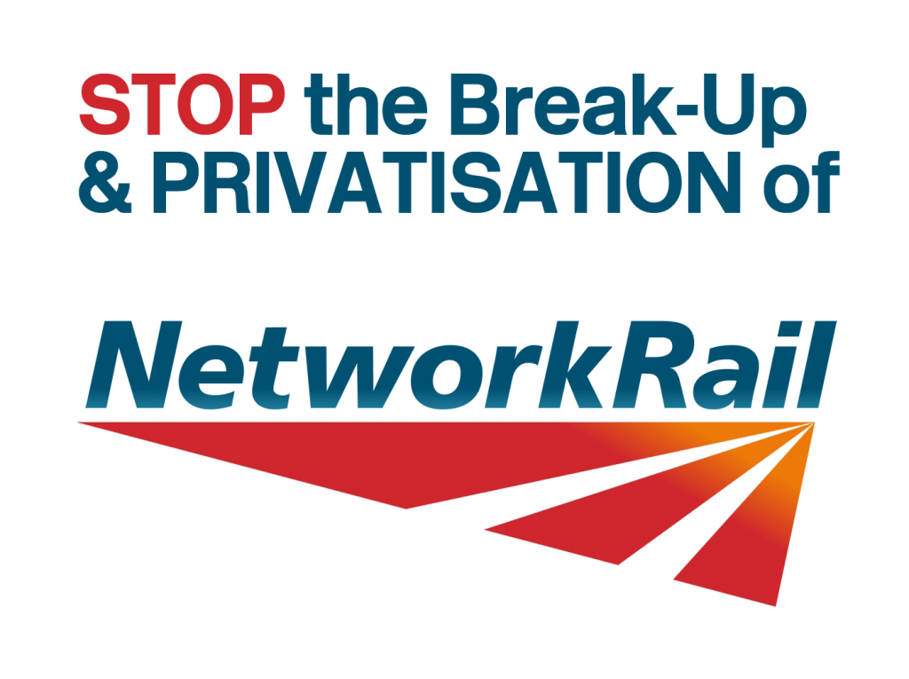 STOP the Break-Up & Privatisation of Network Rail